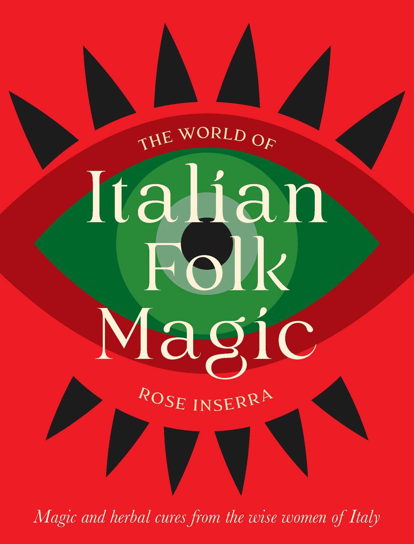 The World of Italian Folk Magic: Magical and herbal cures from the wise women of Italy Social Sciences