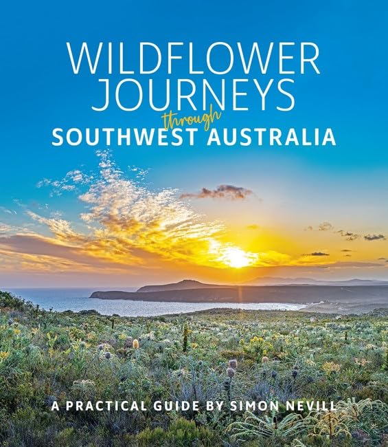 Wildflower Journeys through Southwest Australia: A Practical Guide by Simon Nevillten Journeys of Discovery Books
