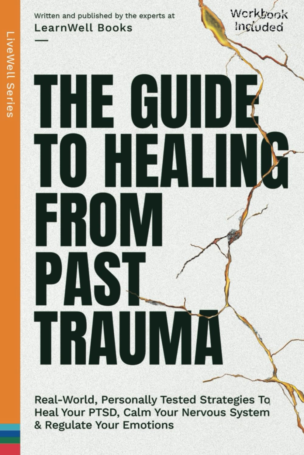 The Guide To Healing From Past Trauma: Real-World, Personally Tested Strategies To Heal Your PTSD, Calm Your Nervous System & Regulate Your Emotions (LiveWell Series) Law