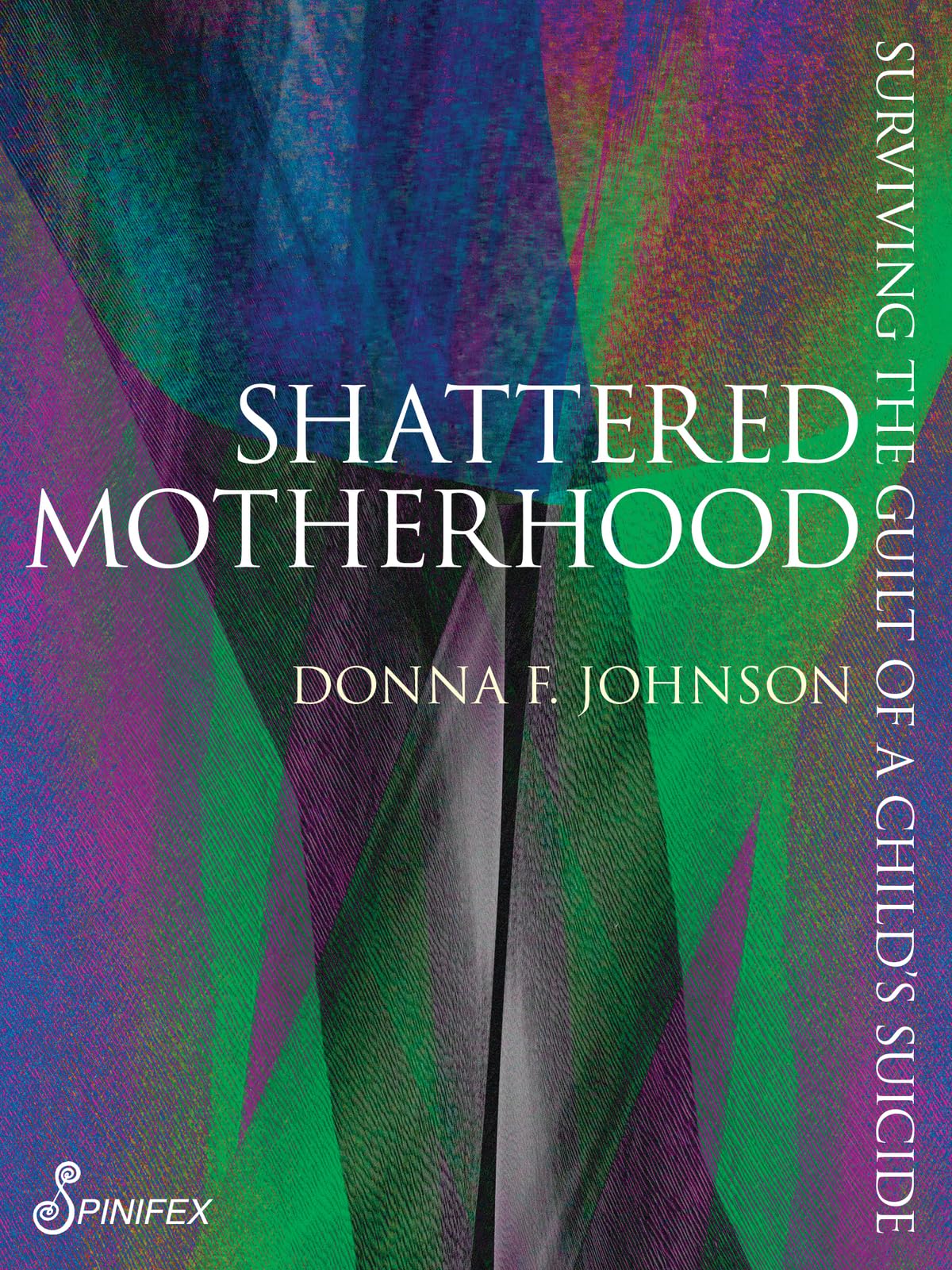 Shattered Motherhood: Surviving the Guilt of a Child's Suicide (Spinifex Shorts) Social Sciences