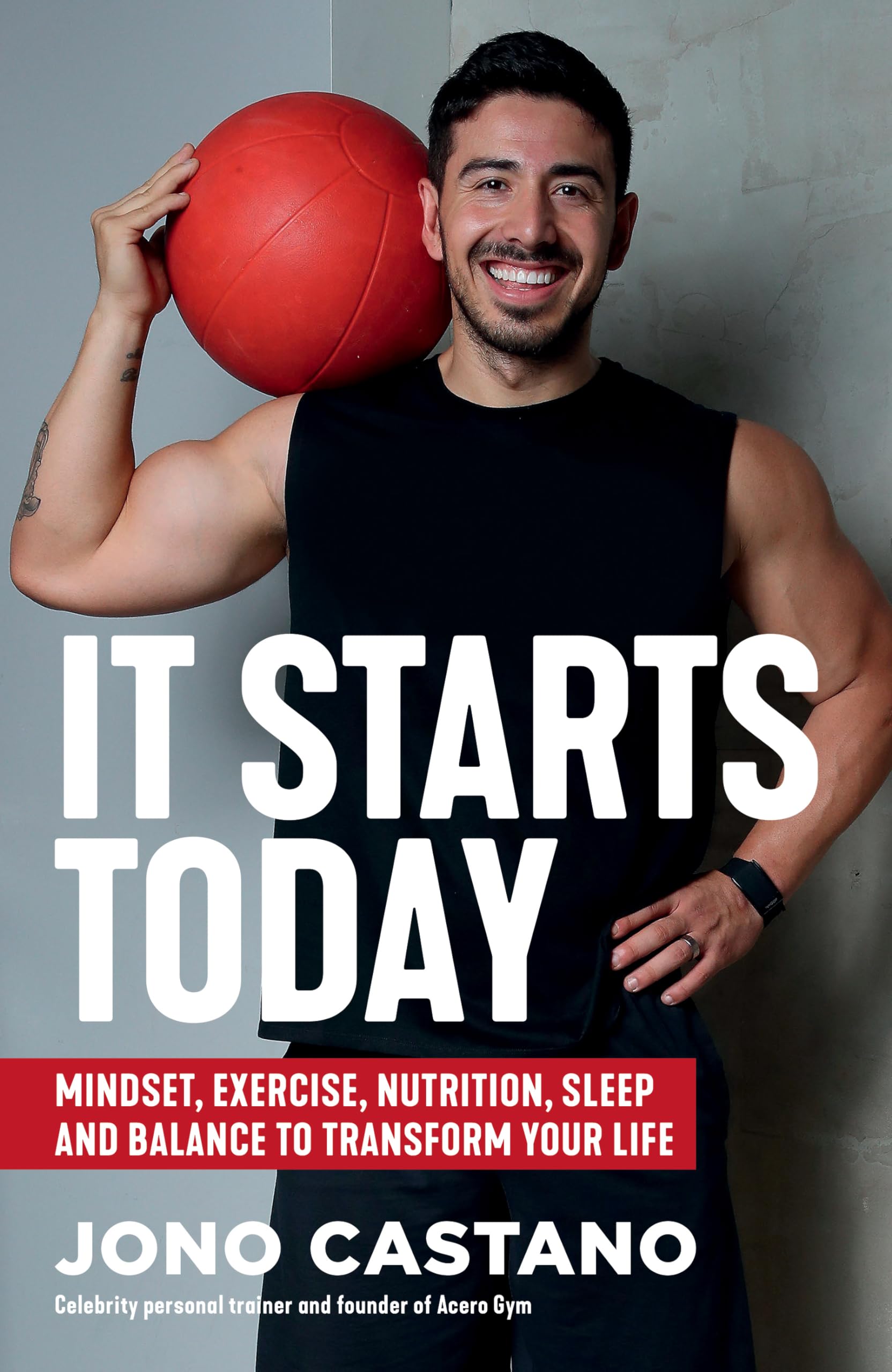 It Starts Today: Mindset, Exercise, Nutrition, Sleep and Balance to transform your life Books