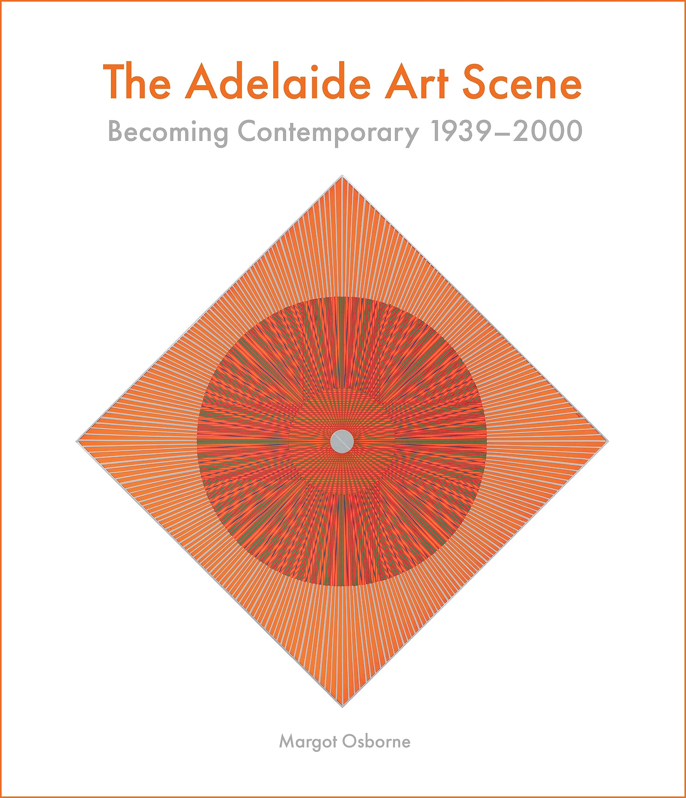 The Adelaide Art Scene: Becoming Contemporary 1939-2000 Film, Art & Culture