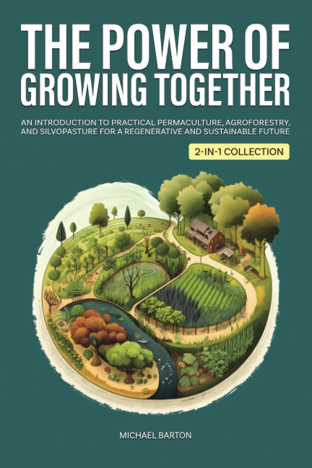The Power of Growing Together: An Introduction to Practical Permaculture, Agroforestry, and Silvopasture for a Regenerative and Sustainable Future (2-in-1 Collection) (Sustainable Agriculture) Mathematics