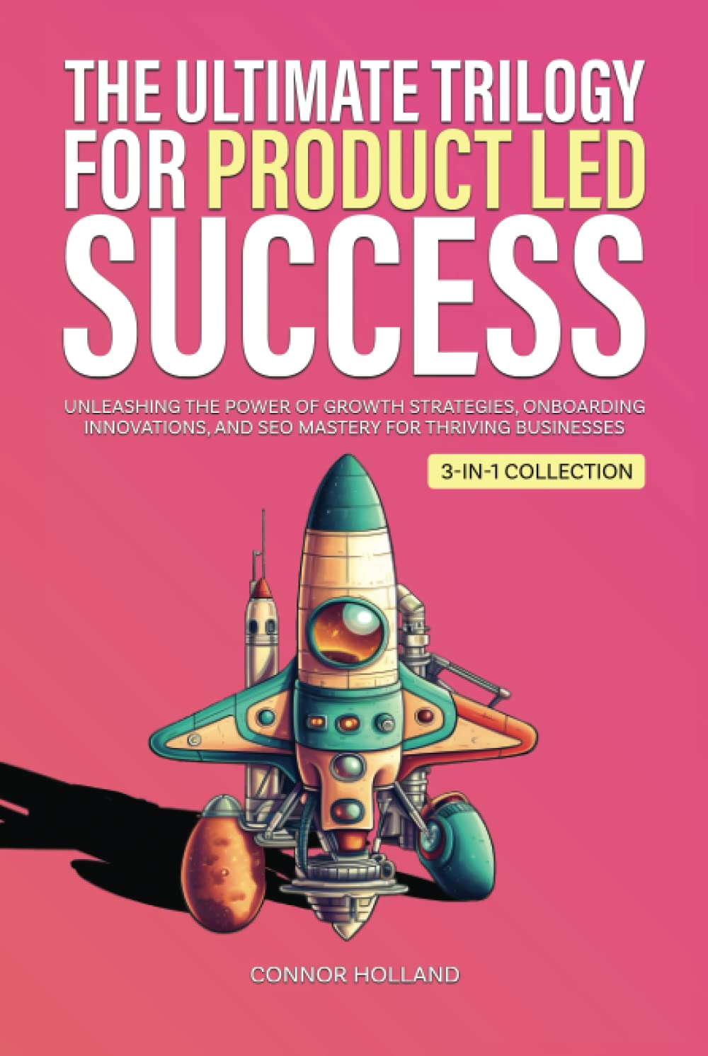 The Ultimate Trilogy for Product Led Success: Unleashing the Power of Growth Strategies, Onboarding Innovations, and SEO Mastery for Thriving Businesses (3-in-1 Collection) book