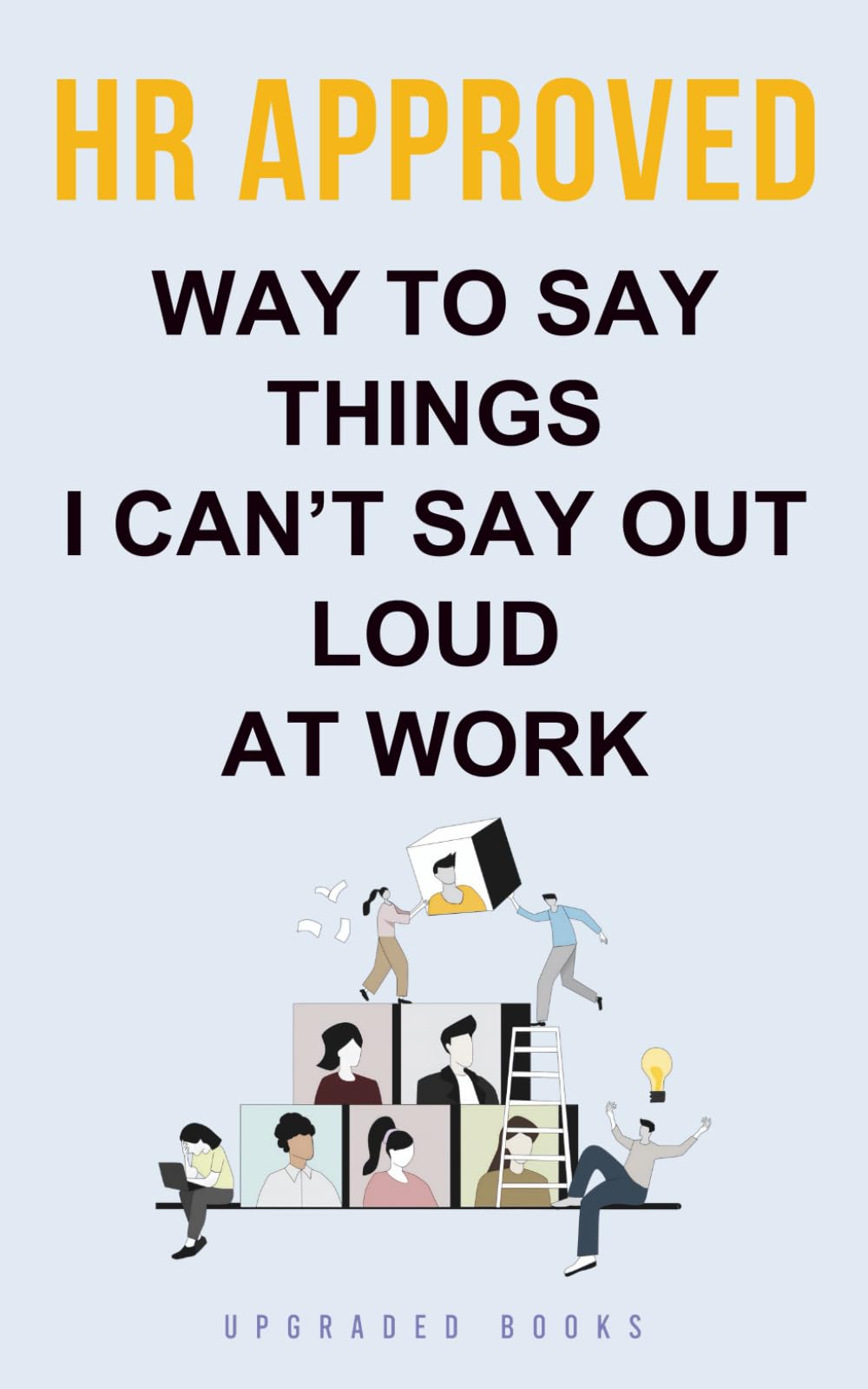 HR Approved Way To Say Things I Can’t Say Out Loud At Work (HR Approved Office Survival Series, Band 1) Humour & Satire