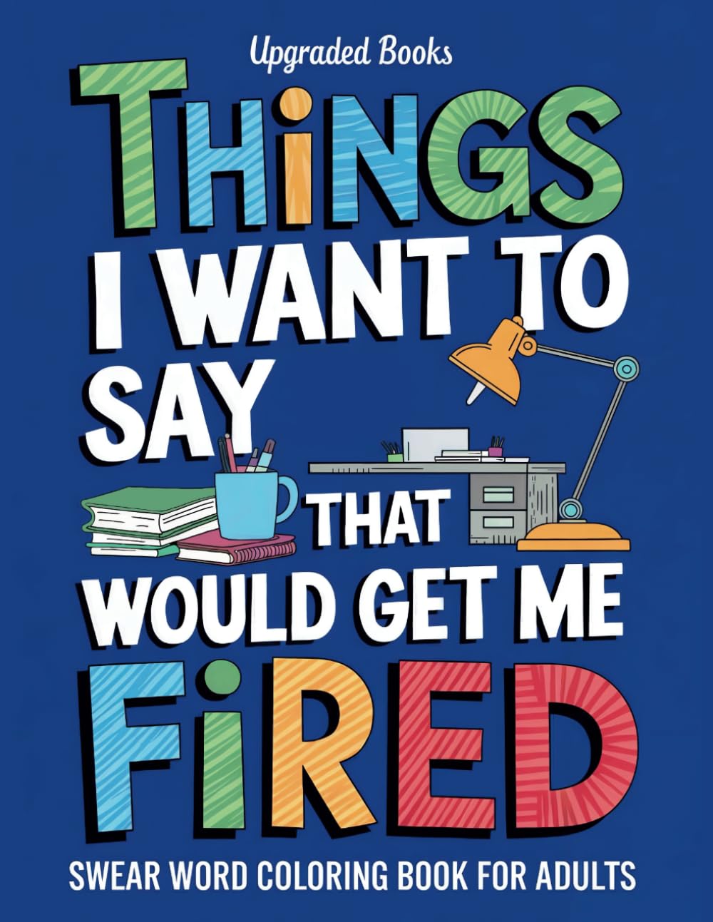 Things I Want To Say That Would Get Me Fired: Swear Word Coloring Book For Adults (HR Approved Office Survival Series, Band 3) Humour & Satire