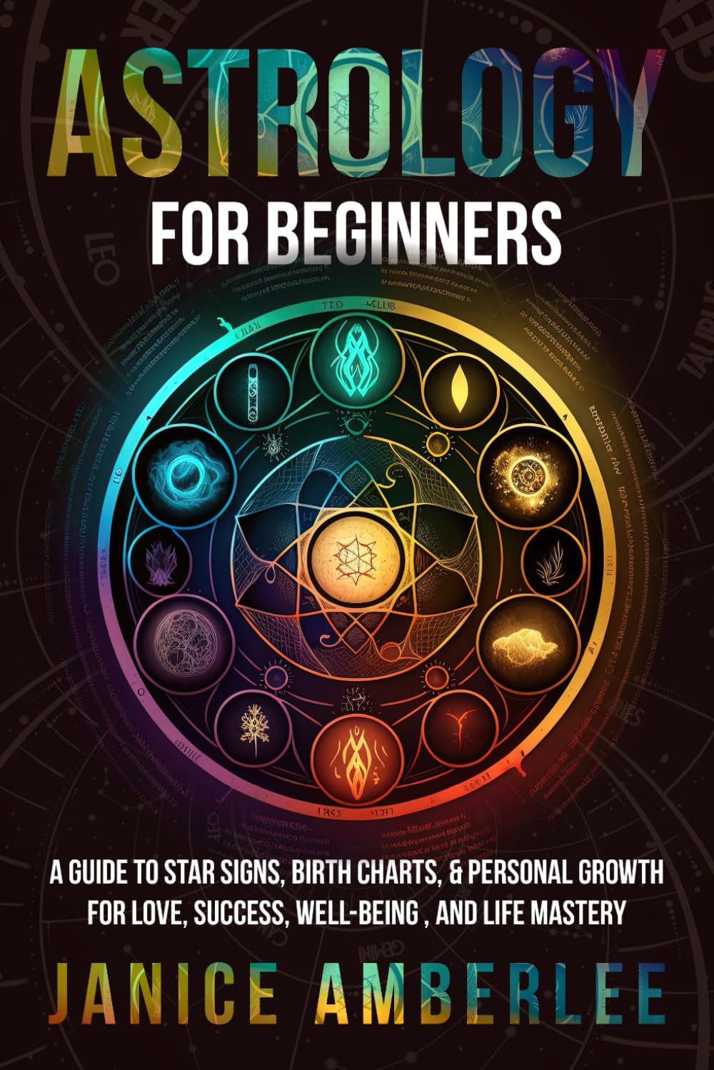 Astrology For Beginners: A Guide to Star Signs, Birth Charts, and Personal Growth for Love, Well-Being, and Life Mastery (SPIRITUAL & SELF HELP SERIES) Religion & Esotericism