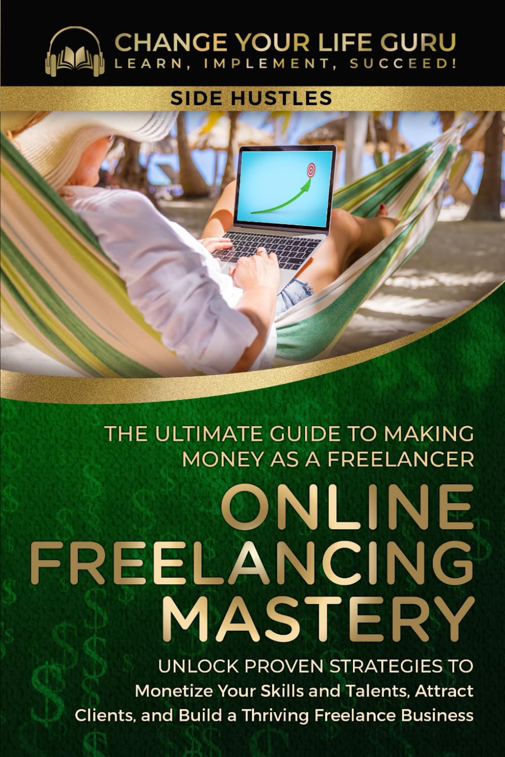 Online Freelancing Mastery: The Ultimate Guide to Making Money as a Freelancer—Unlock Proven Strategies to Monetize Your Skills and Talents, Attract ... a Thriving Freelance Business (Side Hustles) Business, Finance & Career