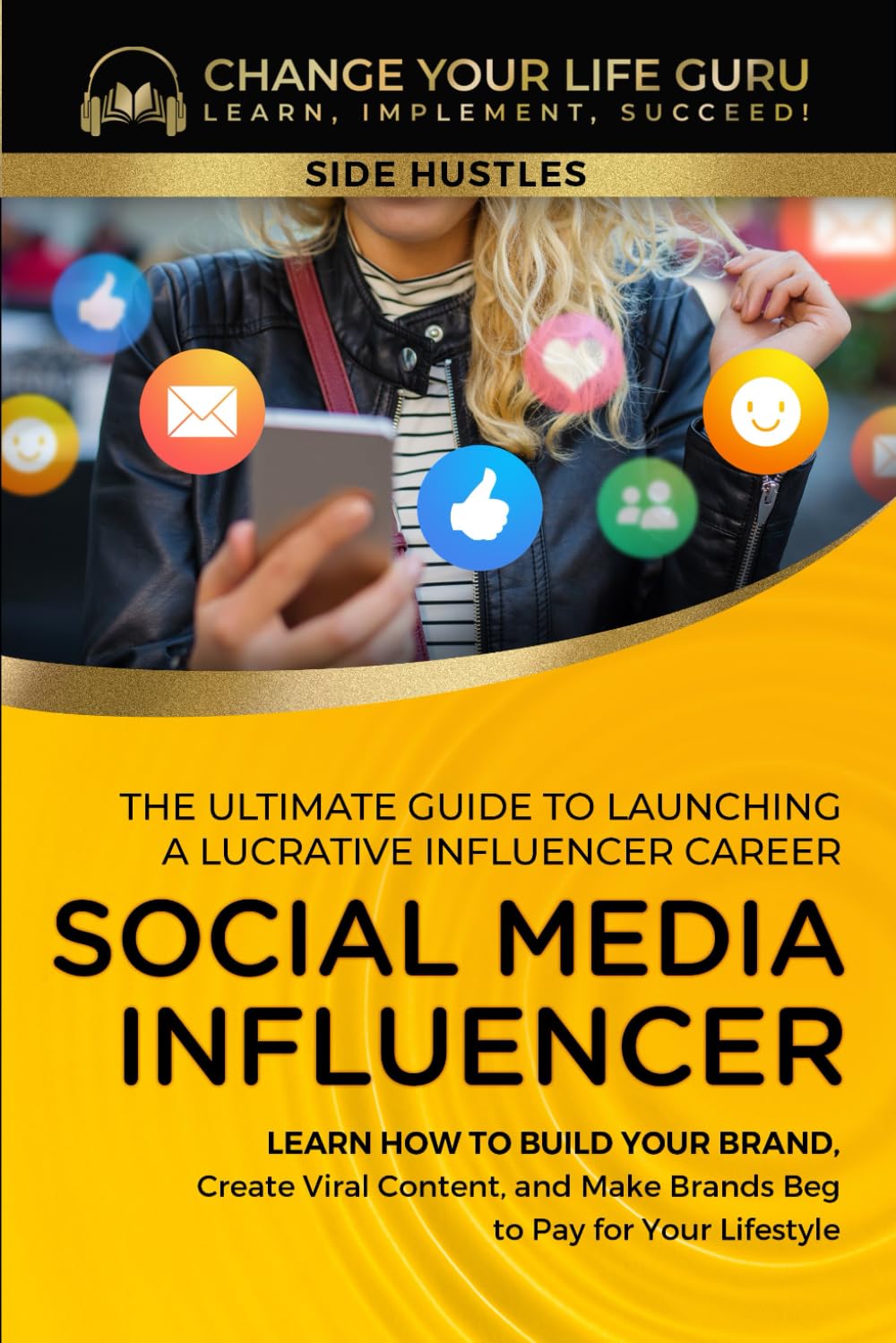Social Media Influencer: The Ultimate Guide to Building a Profitable Social Media Influencer Career: Learn How to Build Your Brand, Create Viral ... Beg to Pay for Your Lifestyle (Side Hustles) Business, Finance & Career