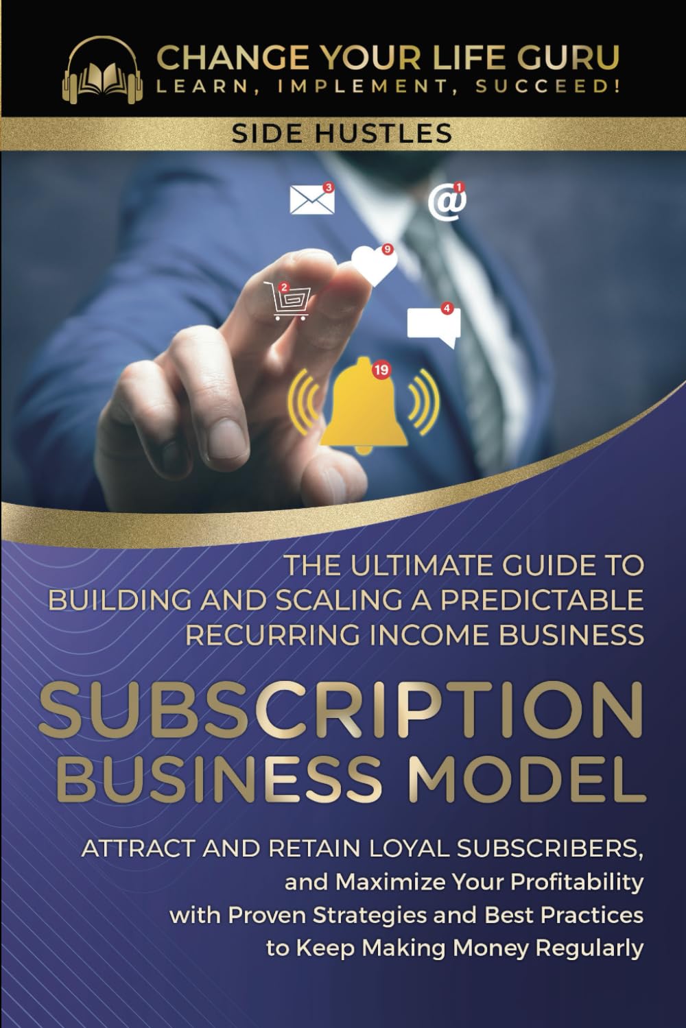Subscription Business Model: The Ultimate Guide to Building and Scaling A Predictable Recurring Income Business (Side Hustles) Business, Finance & Career