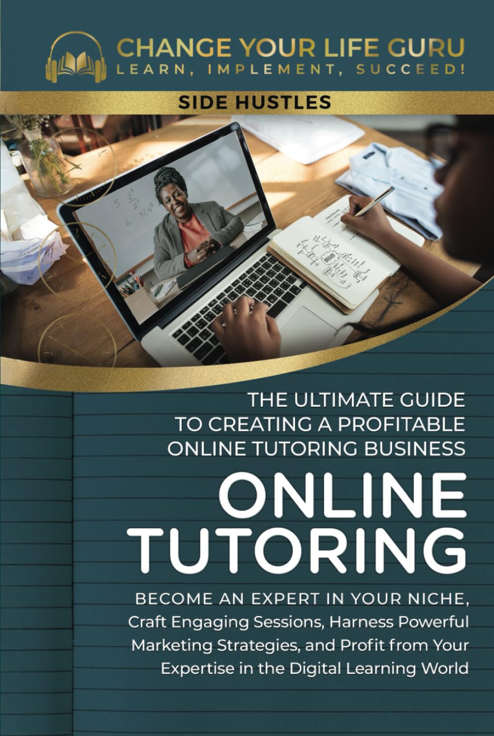 Online Tutoring: The Ultimate Guide to Creating a Profitable Online Tutoring Business (Side Hustles) Business, Finance & Career