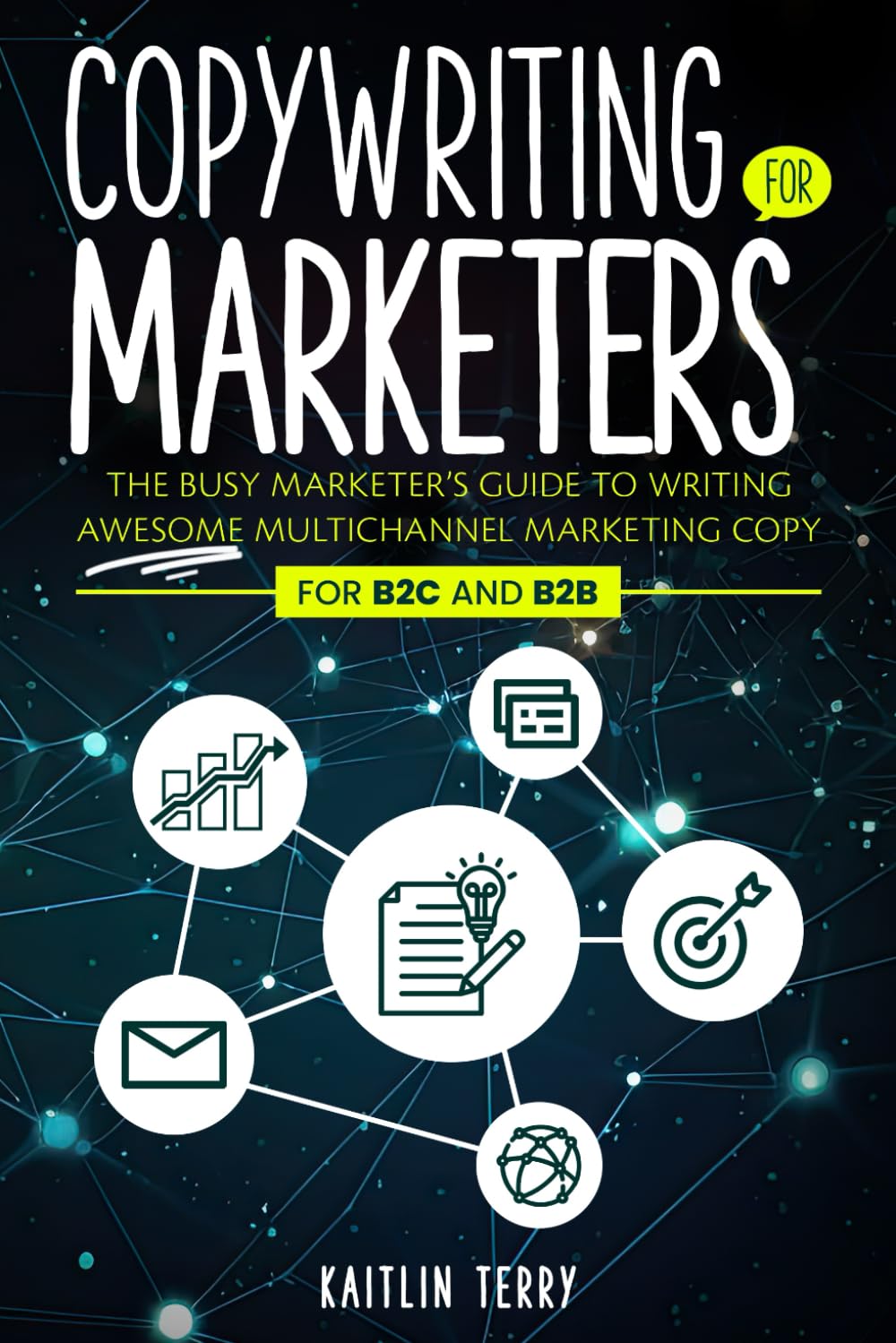 Copywriting for Marketers: The Busy Marketer’s Guide to Writing Awesome Multichannel Marketing Copy (For B2C and B2B) Business, Finance & Career