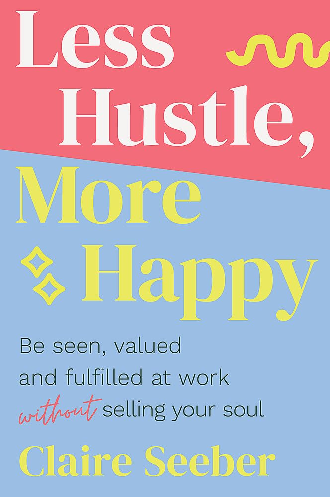 Less Hustle, More Happy: Be seen, valued and fulfilled at work without selling your soul Law