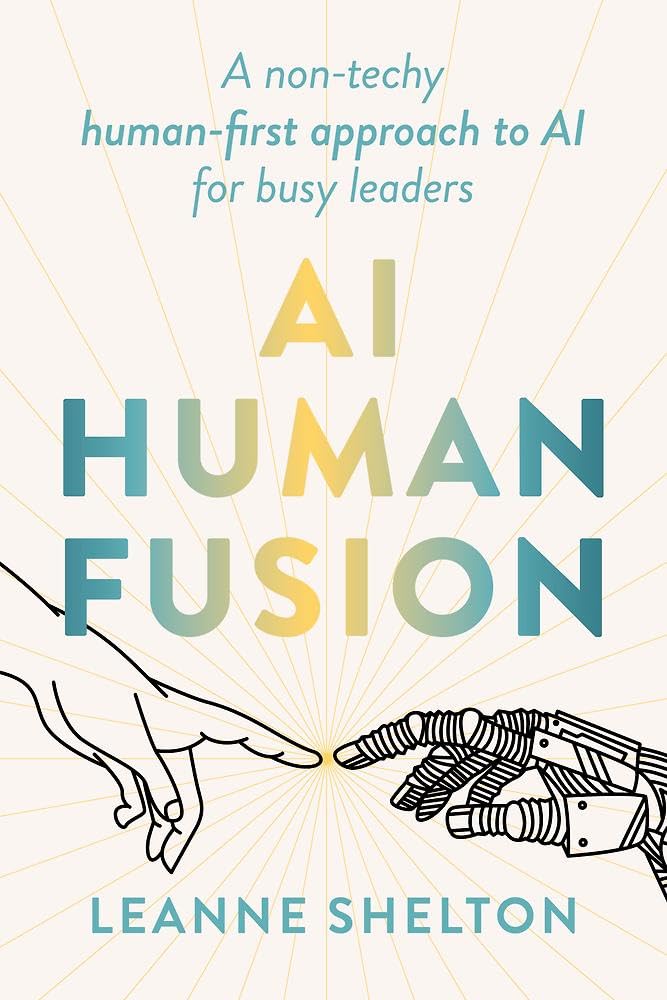 AI Human Fusion: A non-techy human-first approach to AI for busy leaders Business, Finance & Career
