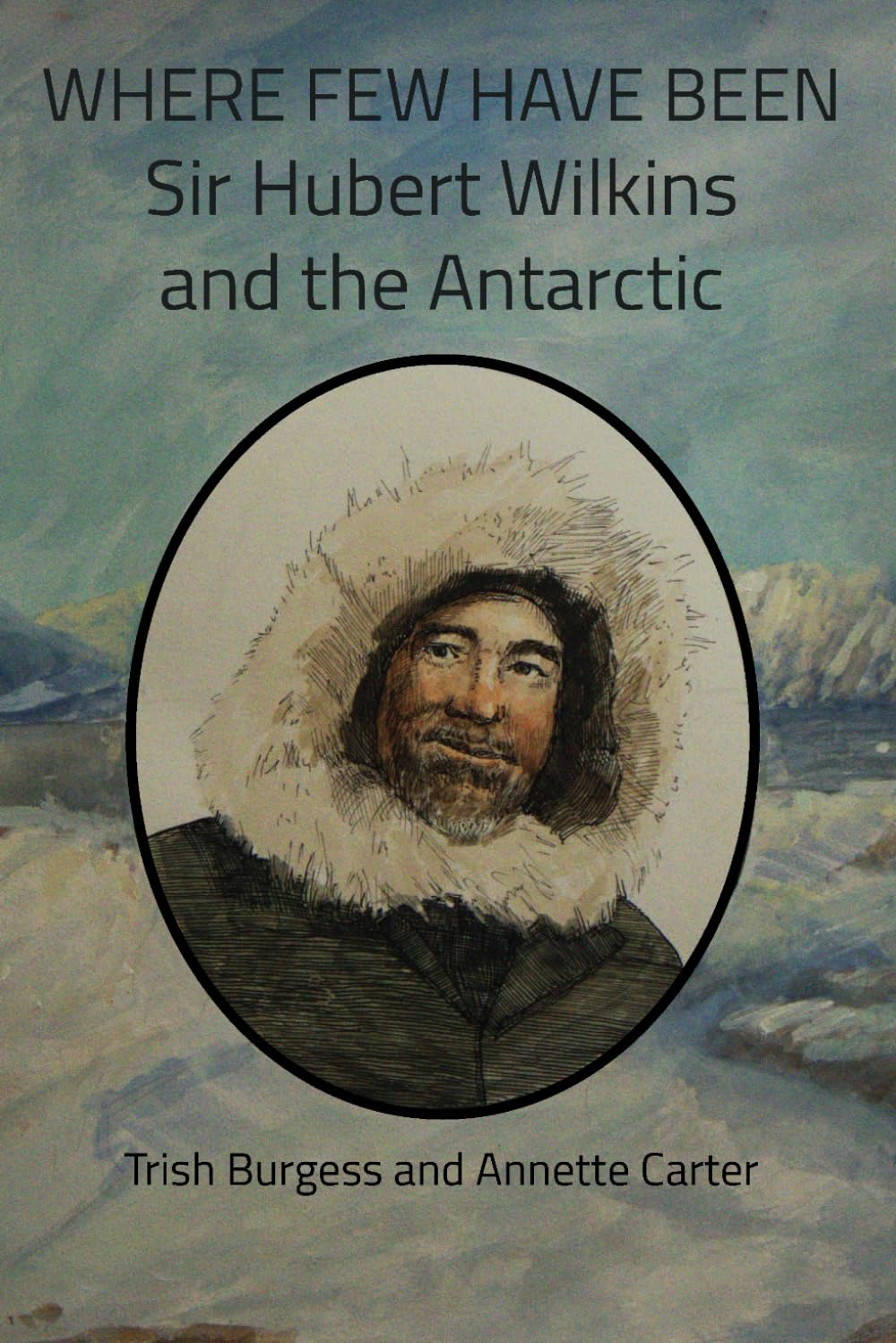 WHERE FEW HAVE BEEN: Sir Hubert Wilkins and the Antarctic Politics & Society