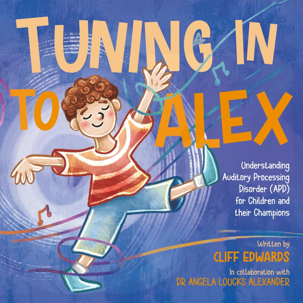 Tuning in to Alex: Understanding Auditory Processing Disorder (APD) for Children and their Champions Medicine