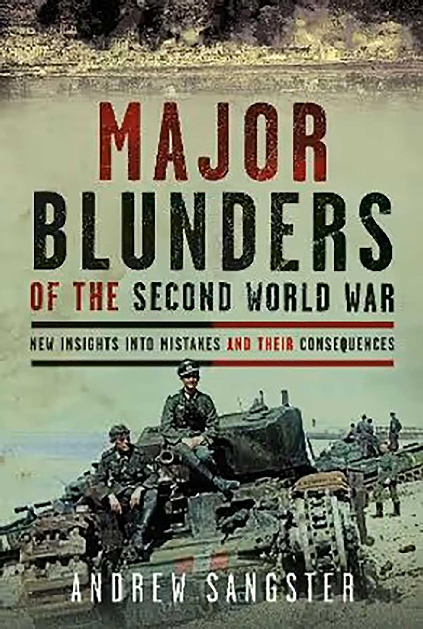Major Blunders of the Second World War: New Insights into Mistakes and their Consequences Memories