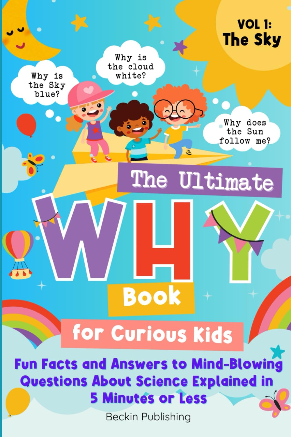 The Ultimate WHY Book for Curious Kids - Vol 1: The Sky: Fun Facts and Answers to Mind-Blowing Questions About Science Explained in 5 Minutes or Less Non-fiction