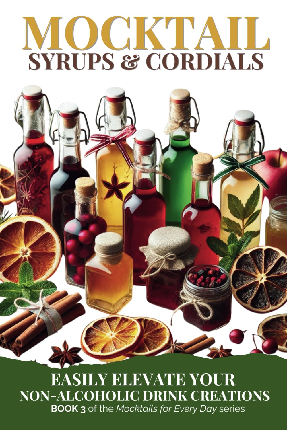 Mocktail Syrups and Cordials: Easily Elevate Your Non-Alcoholic Drink Creations (Mocktails for Every Day, Band 3) Leisure, Home & Garden