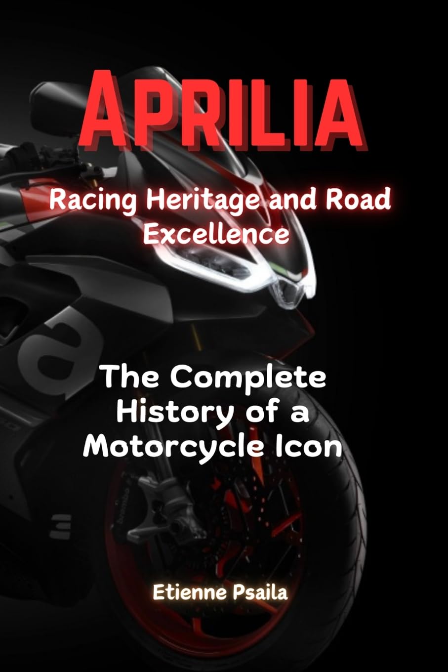 Aprilia: Racing Heritage and Road Excellence - The Complete History of a Motorcycle Icon Media & Communication