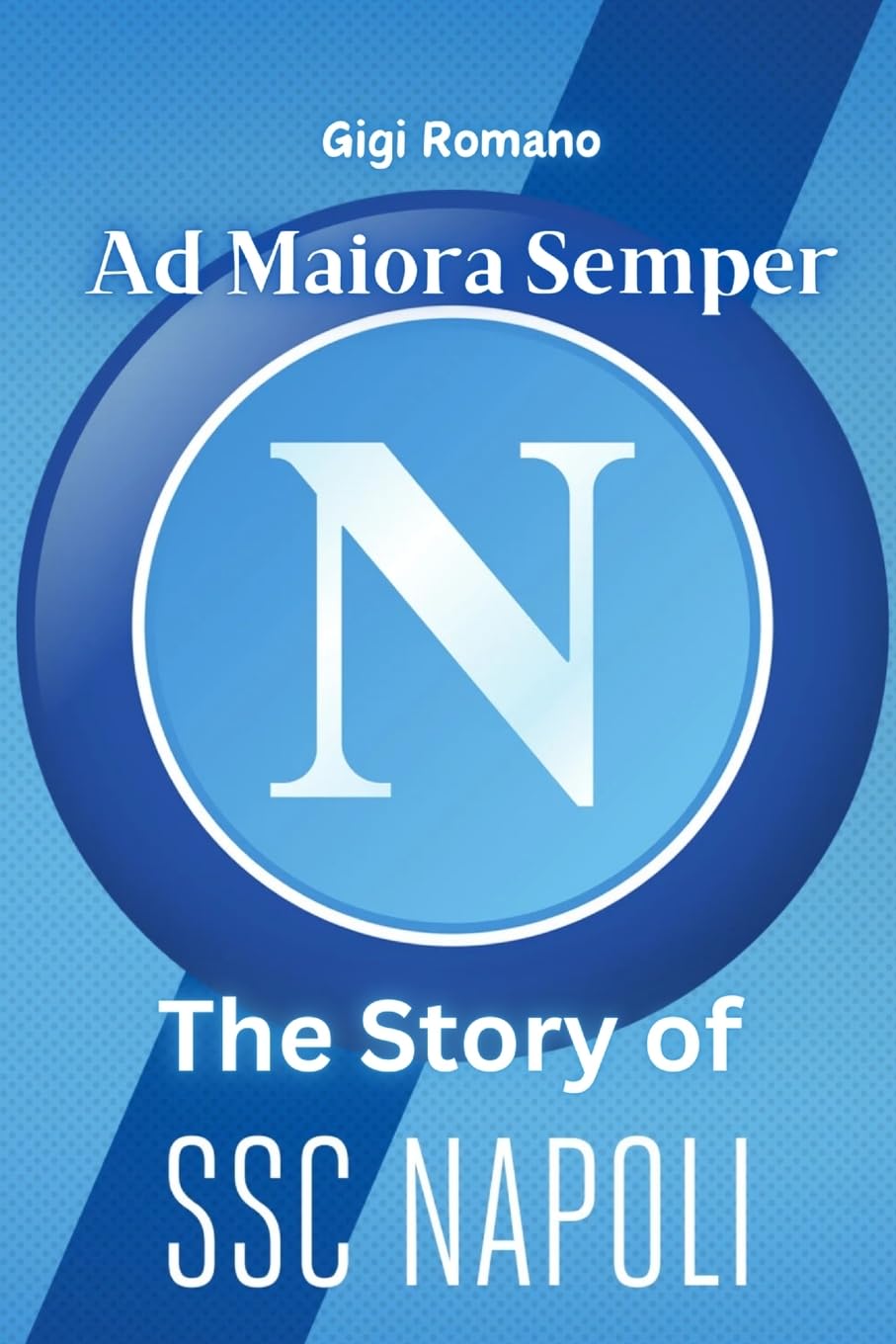 Ad Maiora Semper: The Story of SSC Napoli - From Humble Beginnings to Footballing Glory Sports