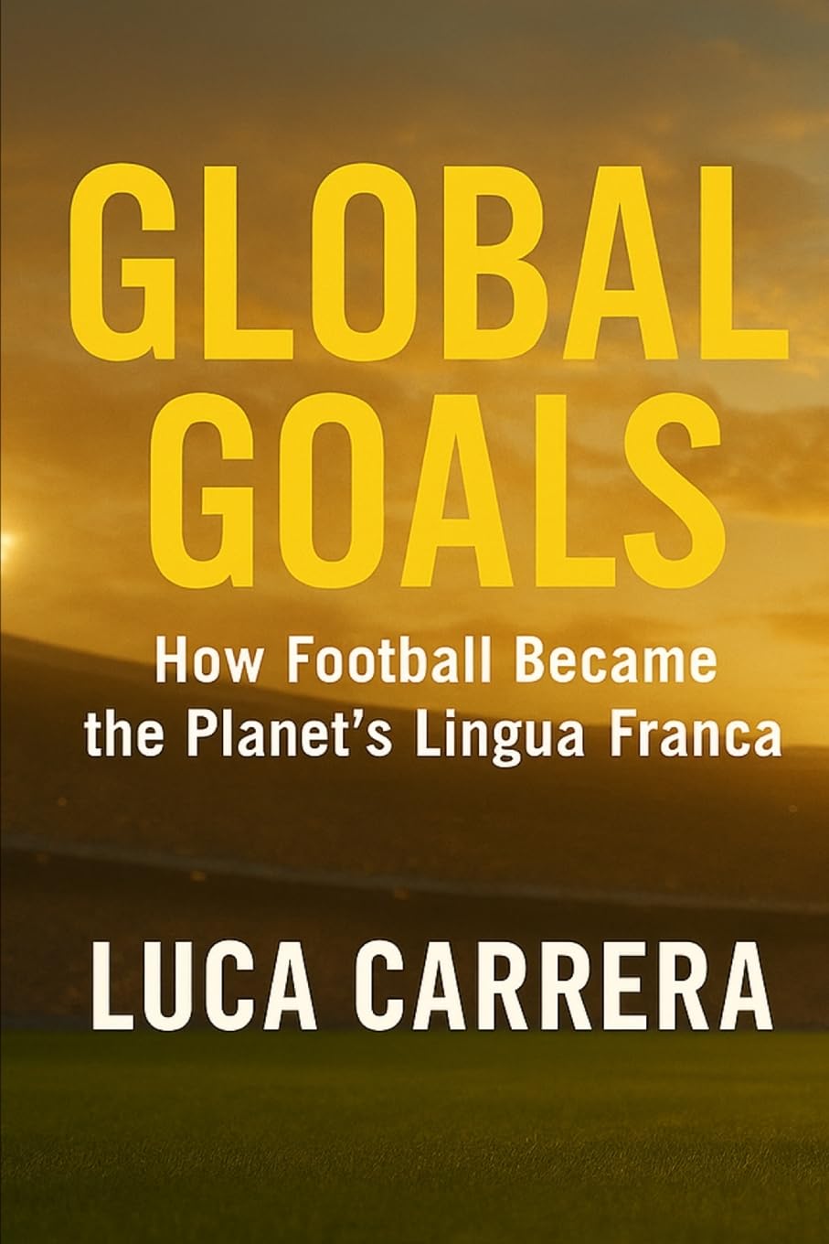 Global Goals - How Football Became the Planet's Lingua Franca Social Sciences
