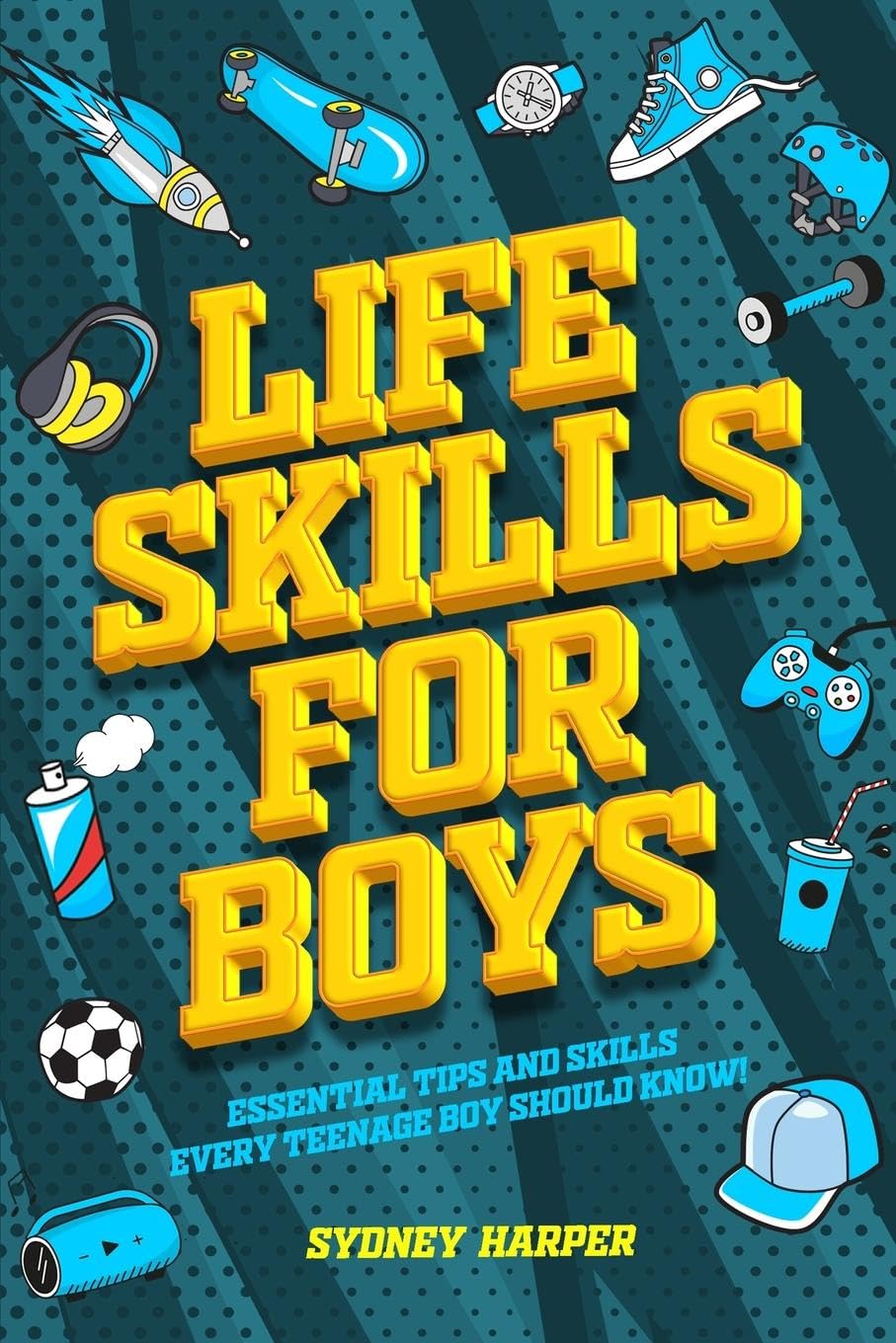 Life Skills for Boys - Essential Tips and Skills Every Teenage Boy Should Know! Education