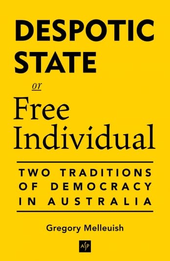Despotic State or Free Individual: Two Traditions of Democracy in Australia Politics & History