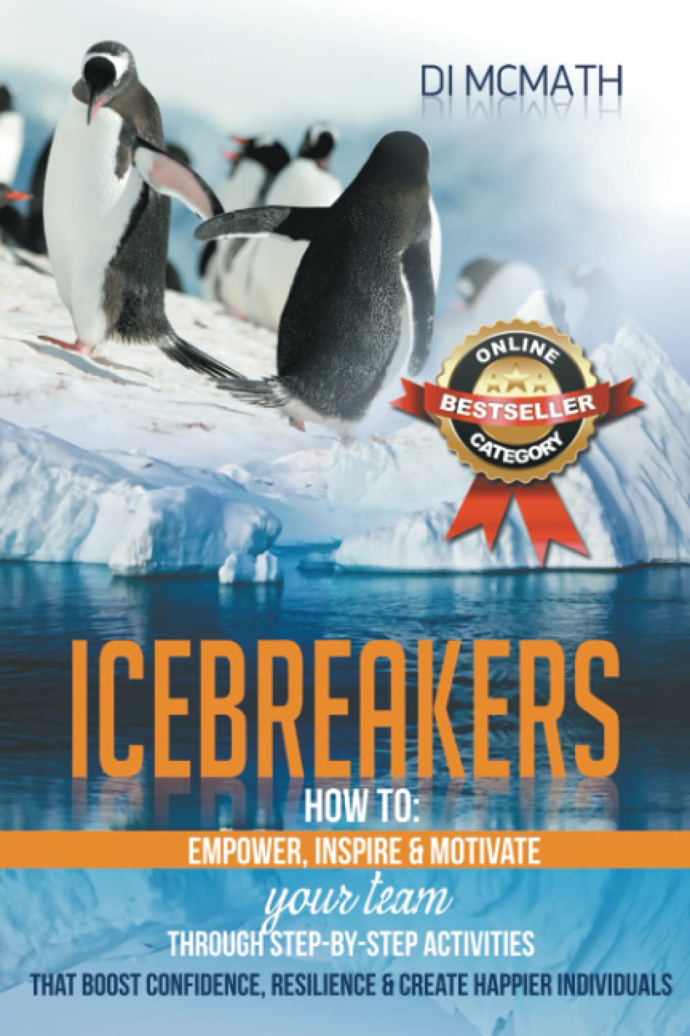 Icebreakers: How to Empower, Inspire and Motivate Your Team, Through Step-by-Step Activities That Boost Confidence, Resilience and Create Happier Individuals book