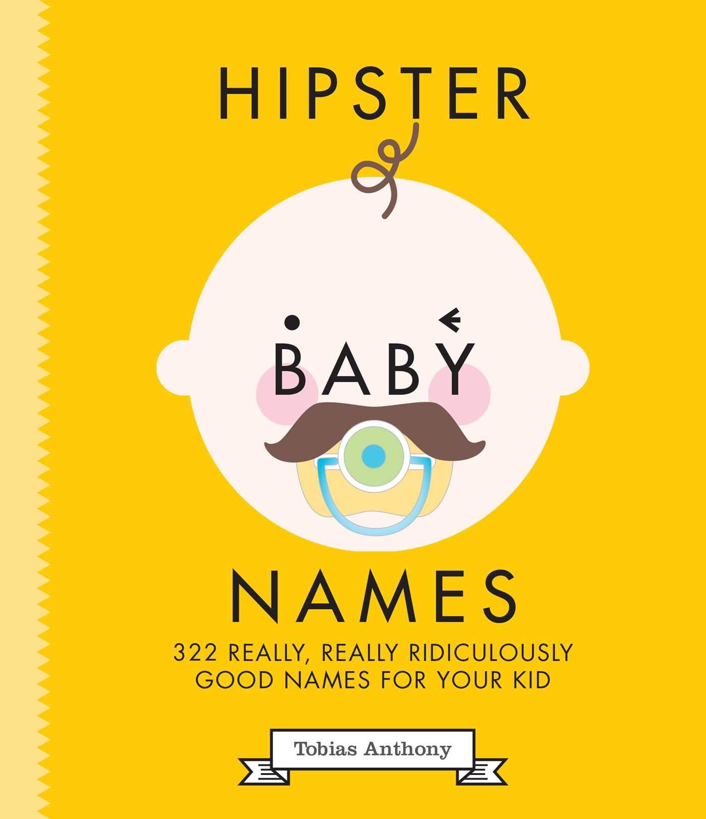 Hipster Baby Names: 322 really, really, ridiculously good names for your kid Lifestyle