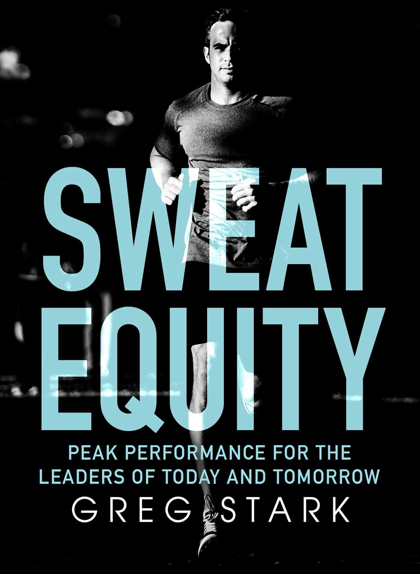 Sweat Equity: Peak Performance for the Leaders of Today and Tomorrow Books