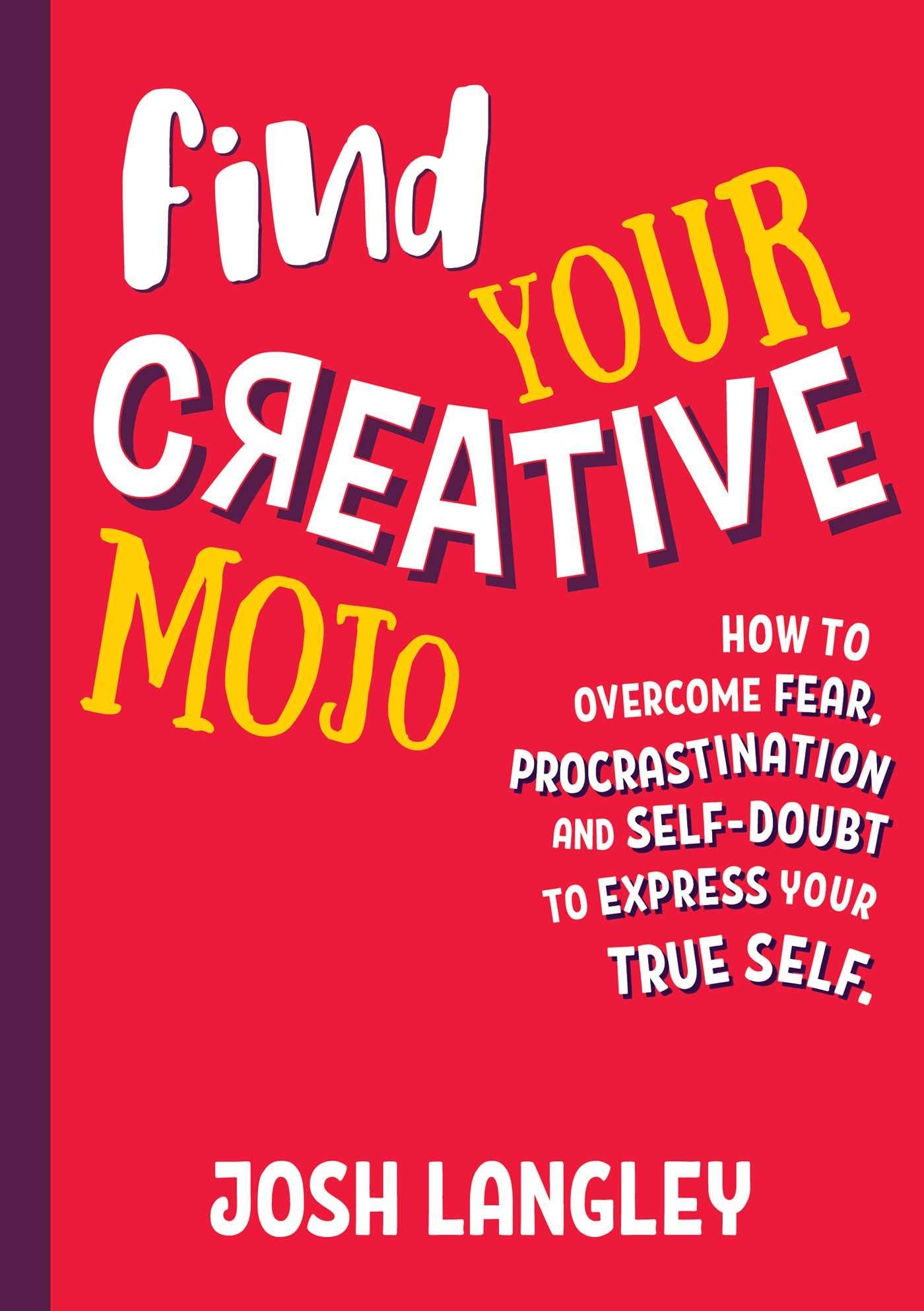 Find Your Creative Mojo: How to Overcome Fear, Procrastination and Self-Doubt to Express Yourtrue Self Books
