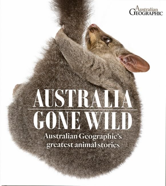 Australia Gone Wild: Australian Geographic's Greatest Animal Stories book