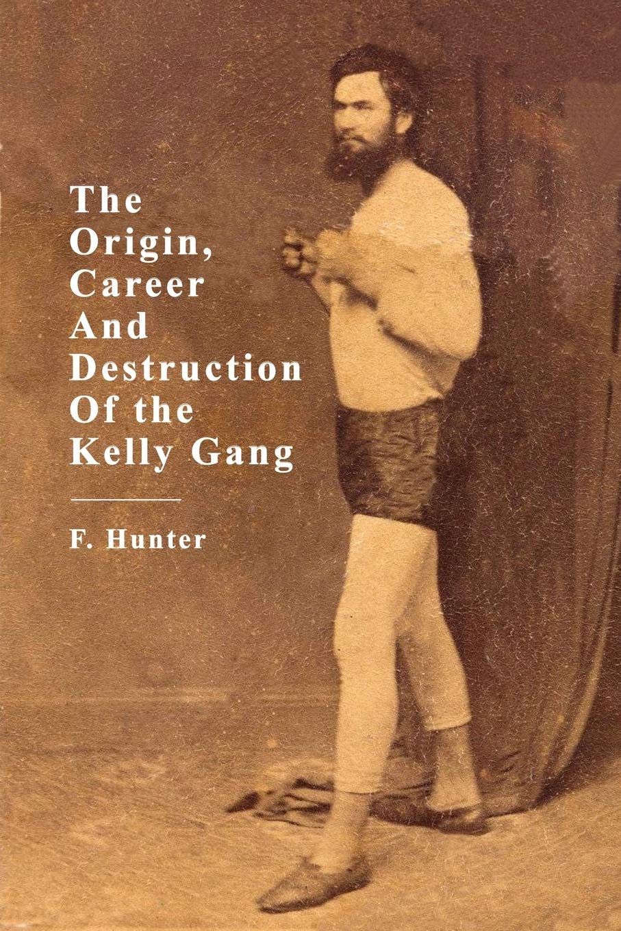 The Origin, Career and Destruction of the Kelly Gang book