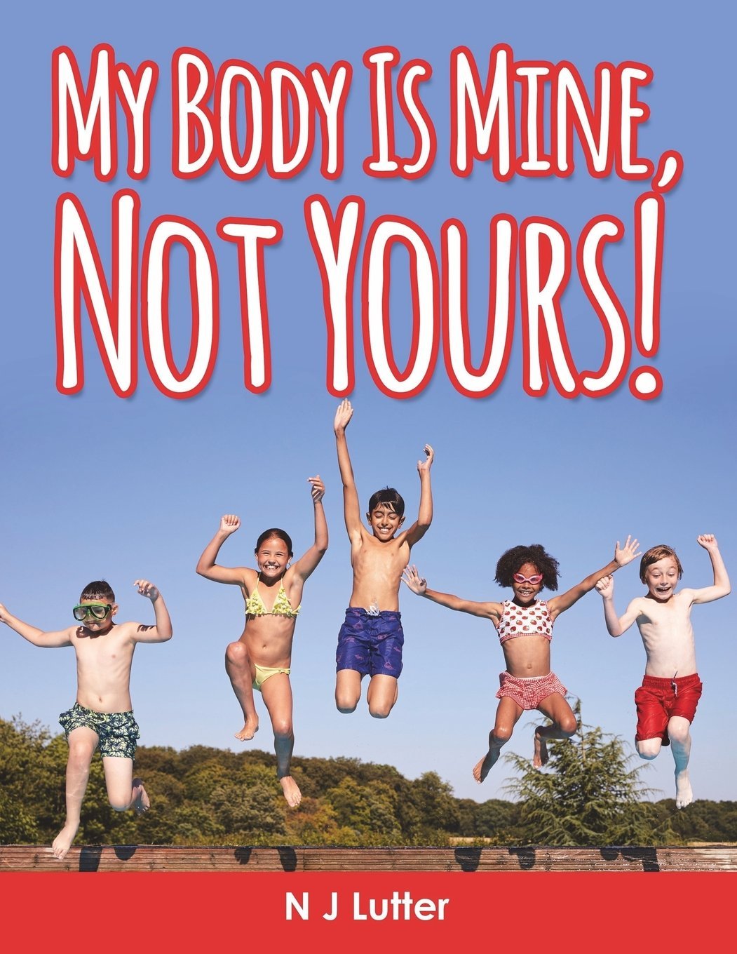 "My Body Is Mine, Not Yours!": An easy to read handbook for children on the prevention and awareness of child sexual abuse with the supervision of Caregivers, Educators and Therapists Parents & Children
