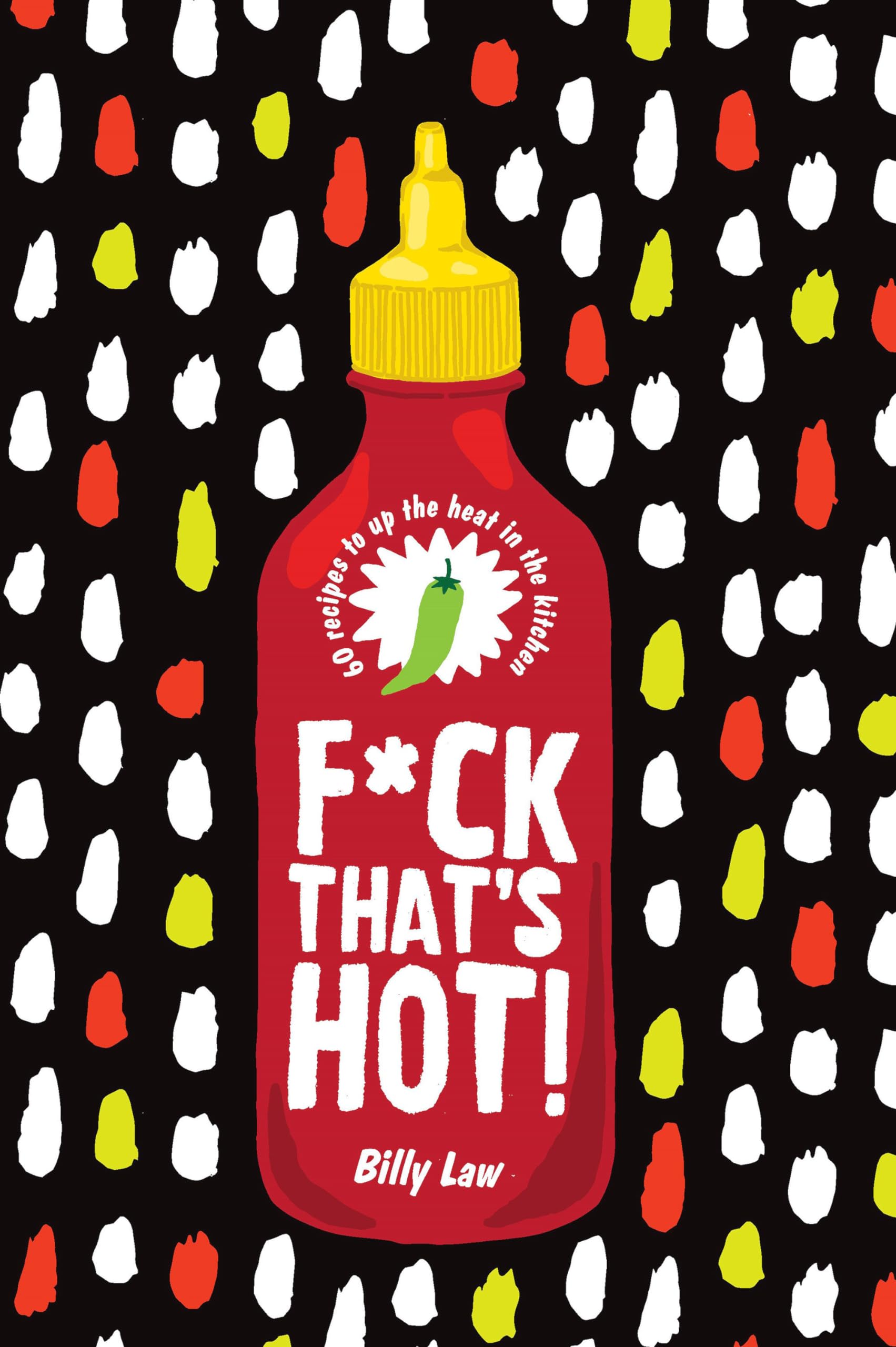 F*ck That's Hot: 60 Recipes to Up the Heat in the Kitchen Leisure, Home & Garden