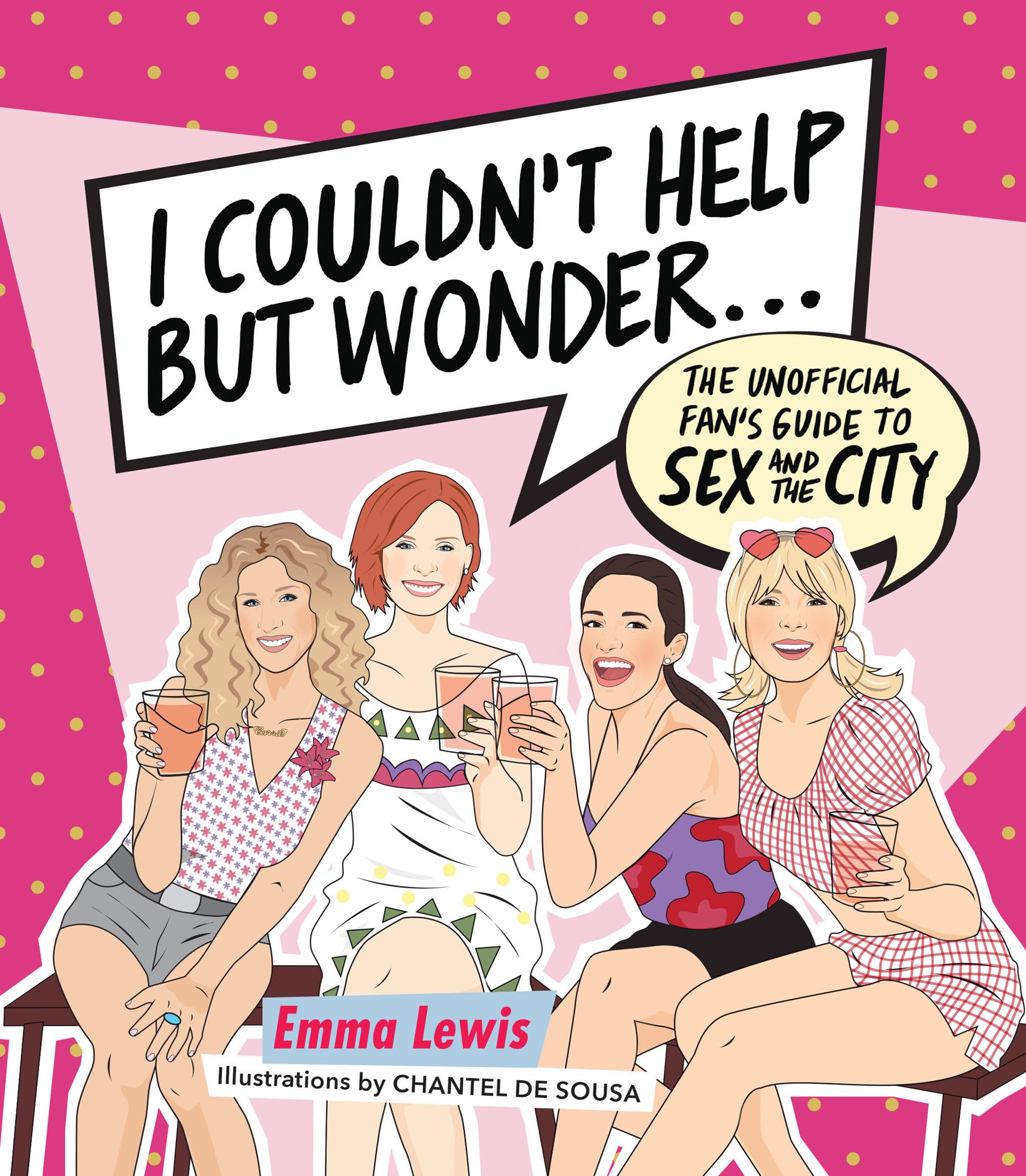 I Couldn't Help But Wonder...: The Unofficial Fan Guide to Sex and the City: The Unofficial Fan's Guide to Sex and the City Film, Art & Culture
