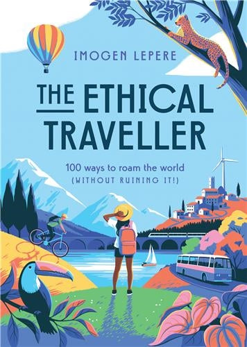 The Ethical Traveller : 100 ways to roam the world (without ruining it !) Business, Finance & Career