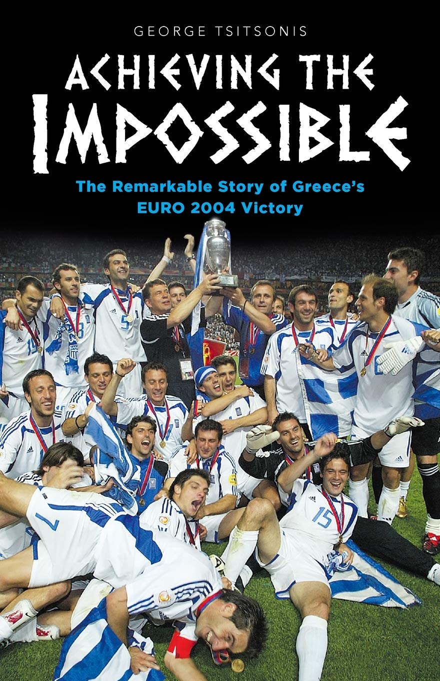 Achieving the Impossible - the Remarkable Story of Greece's EURO 2004 Victory book