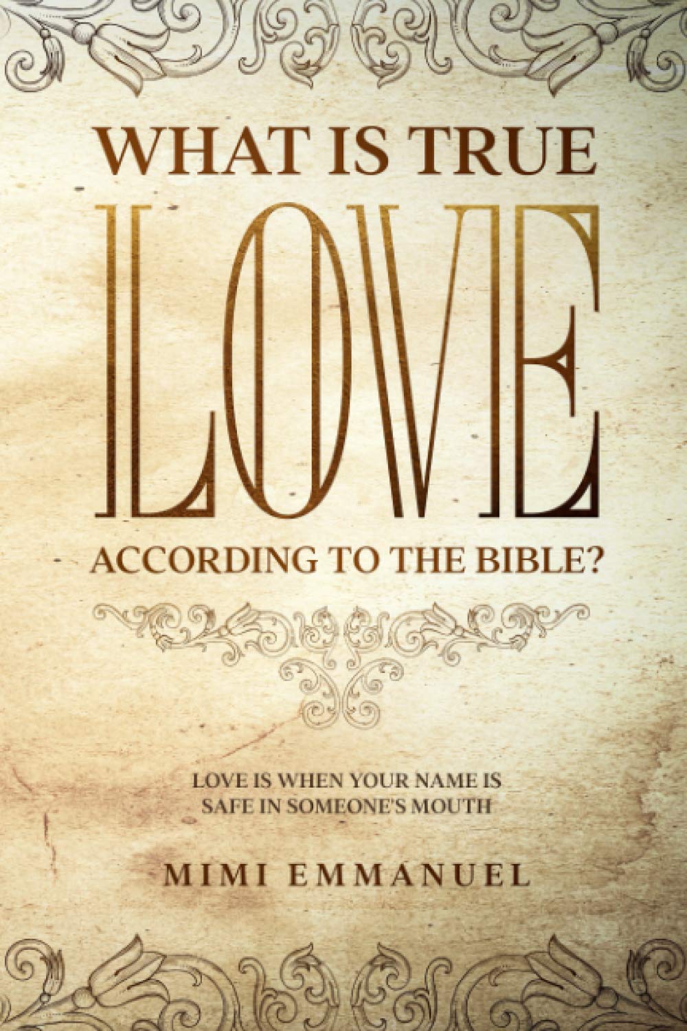 WHAT IS TRUE LOVE ACCORDING TO THE BIBLE?: "Love Is When Your Name Is Safe In Someone's Mouth" (The Truth, Love & God series, Band 2) Social Sciences