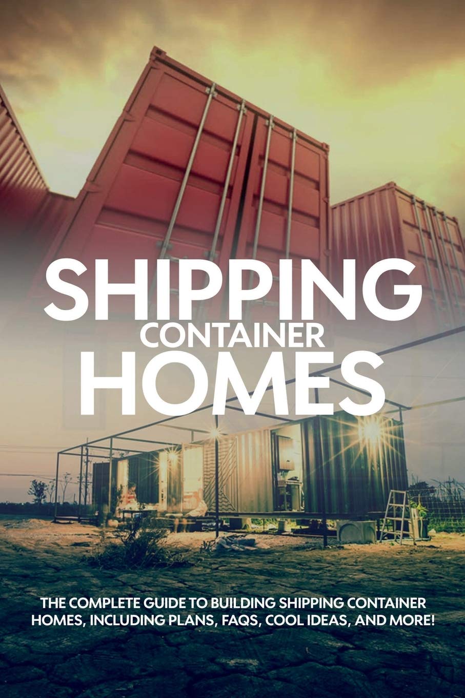 Shipping Container Homes: The complete guide to building shipping container homes, including plans, FAQS, cool ideas, and more! Film, Art & Culture