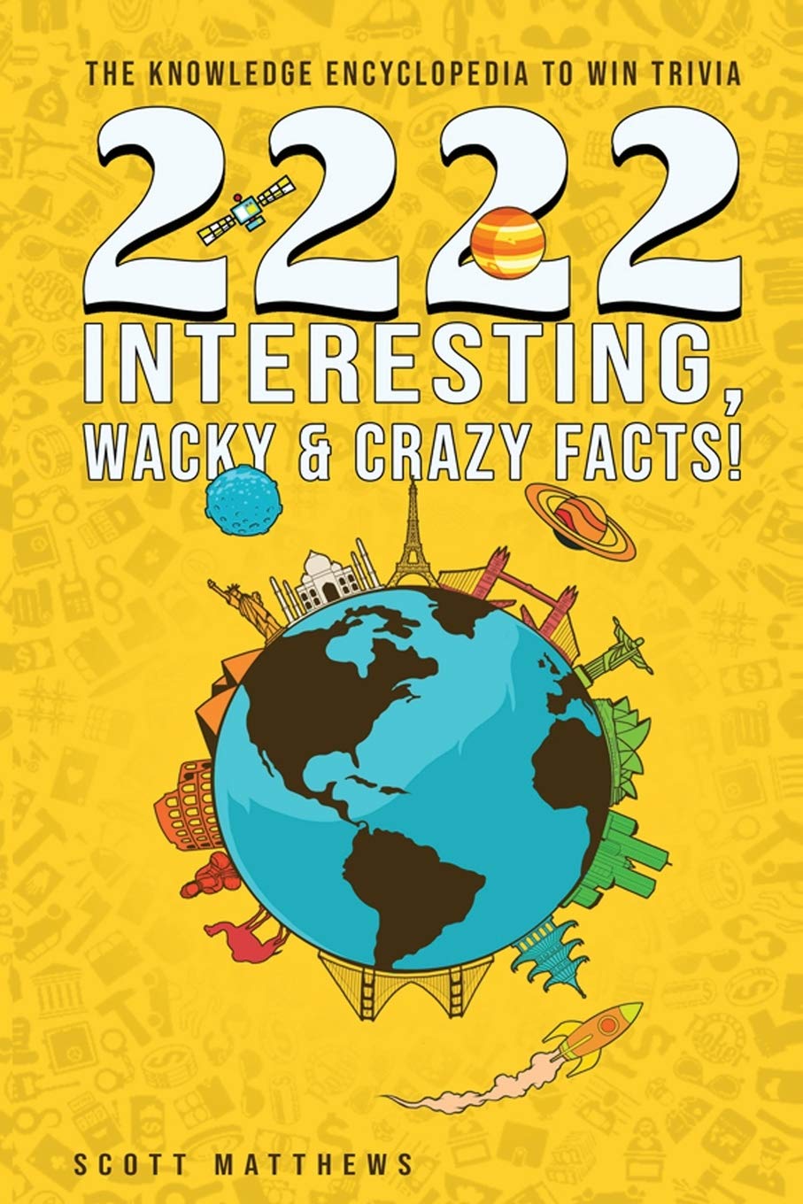 2222 Interesting, Wacky & Crazy Facts - The Knowledge Encyclopedia To Win Trivia Leisure & Fun