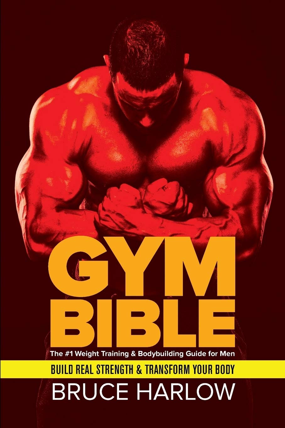 Gym Bible: The #1 Weight Training & Bodybuilding Guide for Men - Build Real Strength & Transform Your Body Health, Nutrition & Fitness