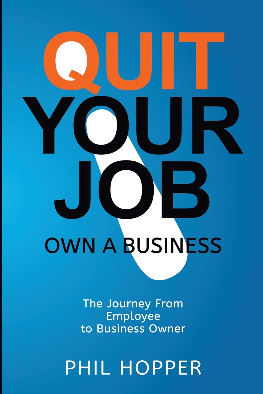 Quit Your Job Own a Business: The Journey from Employee to Business Owner Business, Finance & Career