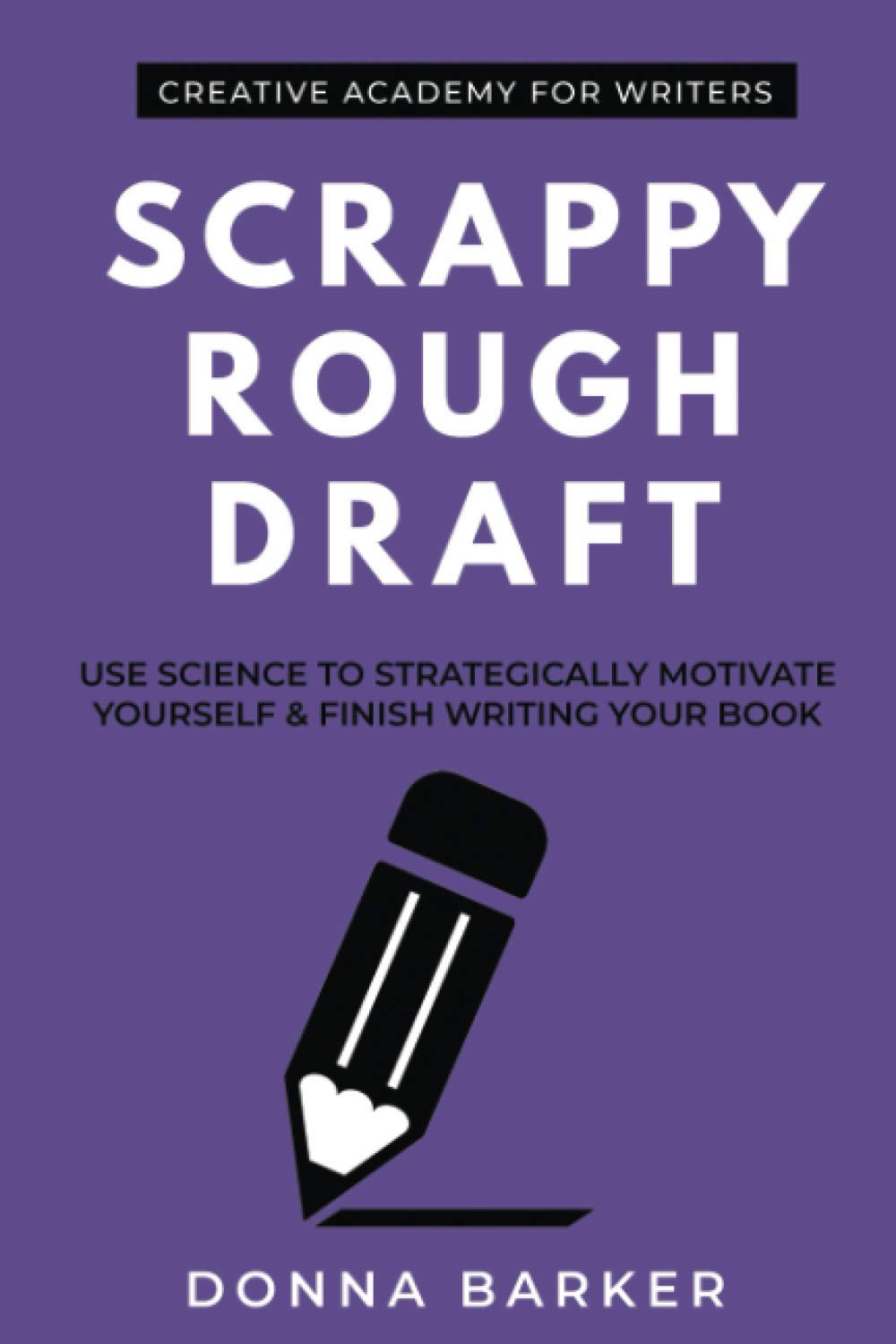 Scrappy Rough Draft: Use science to strategically motivate yourself & finish writing your book (Creative Academy Guides for Writers, Band 1) Business, Finance & Career