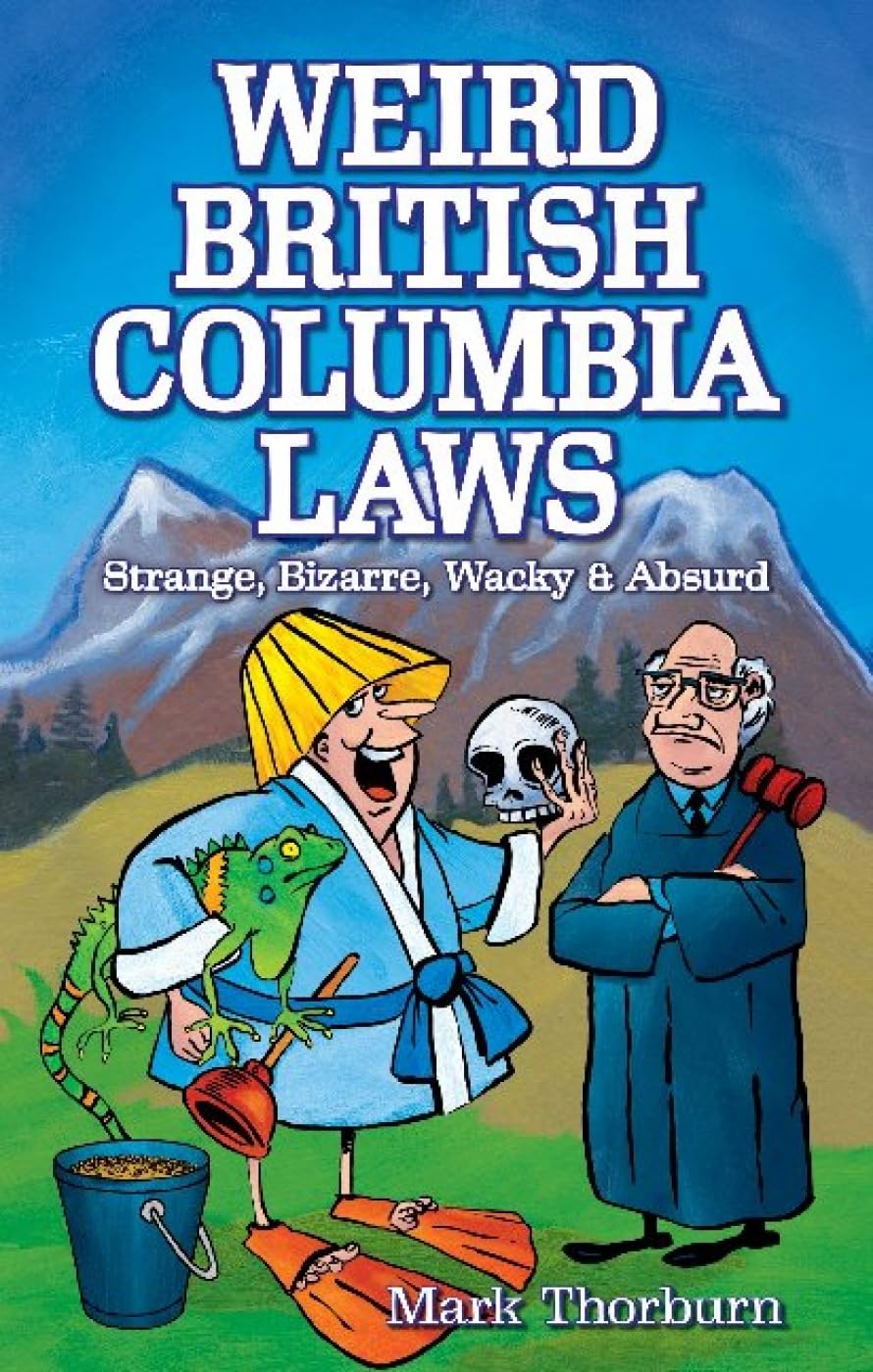 Weird British Columbia Laws: Strange, Bizarre, Wacky & Absurd book