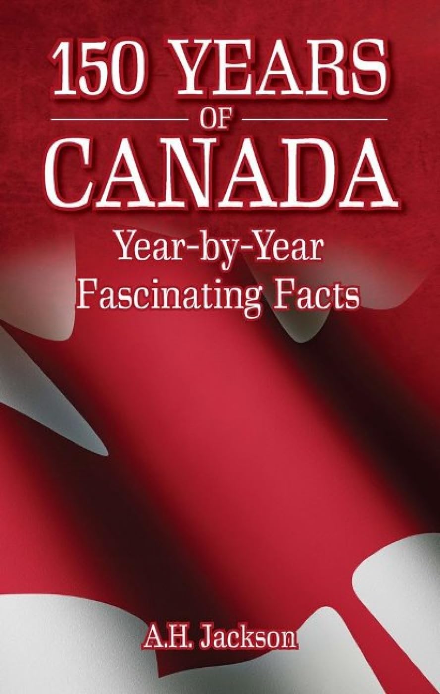 150 Years of Canada: Year-by-Year Fascinating Facts Social Sciences