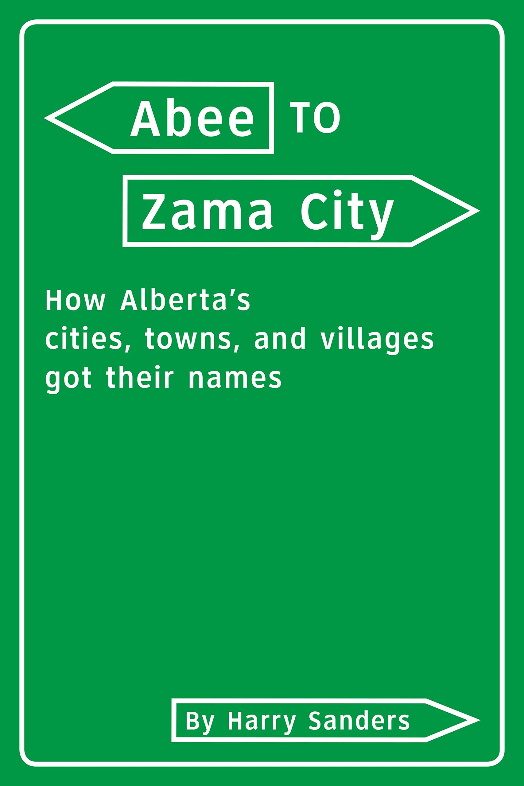 Abee to Zama City: How Alberta's Cities, Towns, Villages, and Hamlets Got Their Names Books