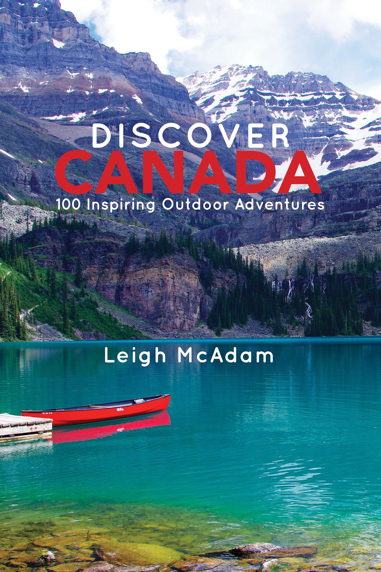 Discover Canada: 100 Inspiring Outdoor Adventures Leisure, Home & Garden