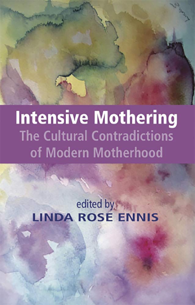 Intensive Mothering: The Cultural Contradictions of Modern Motherhood Social Sciences